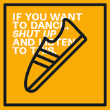 If You Want to Dance Shut Up and Listen to This