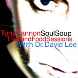 Tony Cannon - The Soul Soup Show Podcast: #04 - The Mind Food Sessions With Dr. David Lee