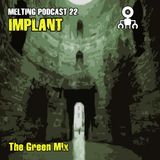 Melting Podcast 22 - Implant - The Green Mix