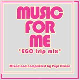 Music for me - EGO trip mix - mixed by Popi Divine