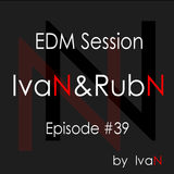 IvaN&RubN EDM session #39 by IvaN