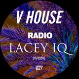 V HOUSE Radio 027 | Lacey IQ