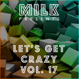 Milk - Let's Get Crazy vol. 17