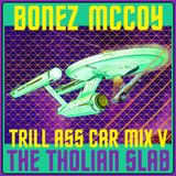 BONEZ MCCOY - TRILL ASS CAR MIX V: THE THOLIAN SLAB