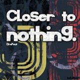 Dropout - Closer To Nothing