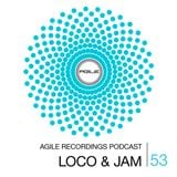 Agile Recordings Podcast 053 with Loco & Jam