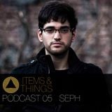 ITEMS & THINGS PODCAST 05: SEPH