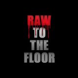 RAW To The Floor #11