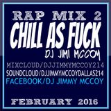 CHILL AS FUCK RAP 2 MIX FEBRUARY 2016 DJ JIMI MCCOY