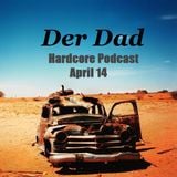 Der Dad - Hardcore Podcast April 14