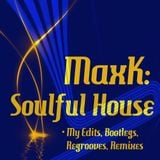 MaxK: My Soulful House Edits, ReGrooves, Bootlegs and Official Remixes