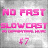 NO FAST Pres. SLOWCAST #7 - No Conventional Music