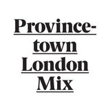 PROVINCETOWN LONDON MIX