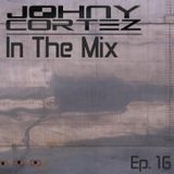Johny Cortez - In The Mix - Episode 16