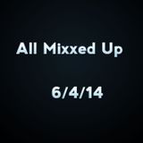 All Mixxed Up Ep. 17 6/4/14