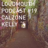 Loud Mouth Podcast #19 - Calzone Kelly