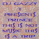 DJ Gazzy T presents Prince- This Is Not Music, This Is A Trip Mix
