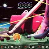 DJ UCHIAGE / CLIMAX FOR YOU