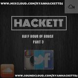 HACKETT - HALF HOUR OF HOUSE PART 3