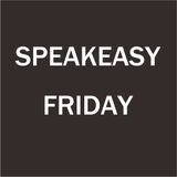 SPEAKEASY FRIDAY VOL.5