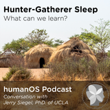 humanOS Podcast - Professor Jerry Siegel, UCLA on Hunter-Gatherer Sleep