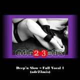 Deep'n Slow - Full Vocal 1 (adr23mix)