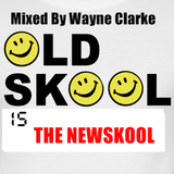Oldskool is The Newskool Mixed By Wayne Clarke
