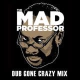 Mad, Mad, Mad, Mad Professor Dub Gone Crazy Mix