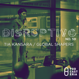Disruptivo No. 59 - Tia Kansara / Global Shapers
