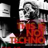 THIS IS NOT TECHNO - MIXED BY ALEX MACHIN