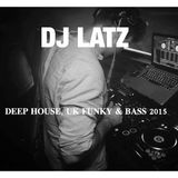 DJ LATZ - DEEP HOUSE, UK FUNKY & BASS 2015