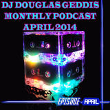 Dj Douglas Geddis Monthly Podcast April 2014