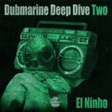 Dubmarine Deep Dive Two – El Ninho