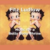 Music for a Betty Boop Shrine by Fitz Ludlow 4/29/99
