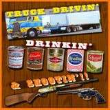 TRUCK DRIVIN', DRINKIN' & SHOOTIN'!!