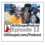 UKGospel.com Podcast 12 - Full Edition