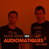 Mutual Respekt 103 with Audiomatiques
