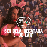 #232 SEIS MÚSICAS PARA SER BELA, RECATADA E "DO LAR"