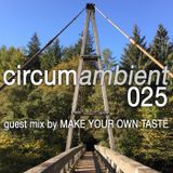 Circumambient 025 (guest mix by Make Your Own Taste)