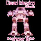 Dead Mexico Radio: Show 16
