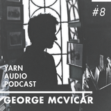 Yarn Audio Podcast #08 – George McVicar