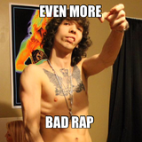 EVEN MORE BAD RAP