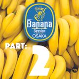 BANANA SESSION OSAKA PART 2 OF 4