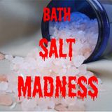 BATH SALT MADNESS