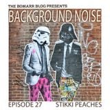 The Bomarr Blog Presents: The Background Noise Podcast Series, Episode 27: Stikki Peaches