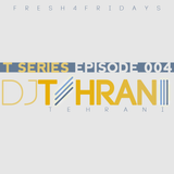 DJ Tehrani presents Fresh 4 Fridays - T Series (Episode 004)