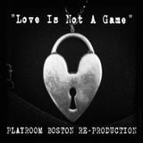 Love Is Not A Game (PLAYROOM BOSTON RE-PRODUCTION)