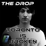 The Drop - Toronto is Broken
