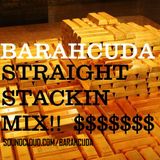 Barahcuda - $$ STRAIGHT STACKIN MIX $$