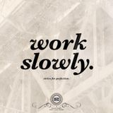 Work Slowly - strive 4 perfection